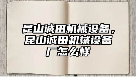 昆山誠田機(jī)械設(shè)備，昆山誠田機(jī)械設(shè)備廠怎么樣