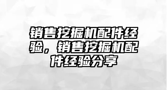 銷售挖掘機配件經(jīng)驗，銷售挖掘機配件經(jīng)驗分享