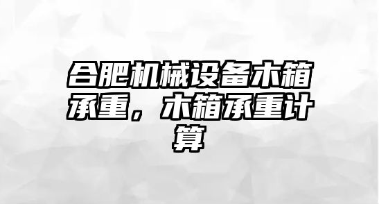 合肥機械設(shè)備木箱承重，木箱承重計算