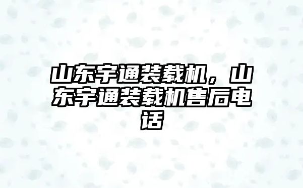 山東宇通裝載機，山東宇通裝載機售后電話