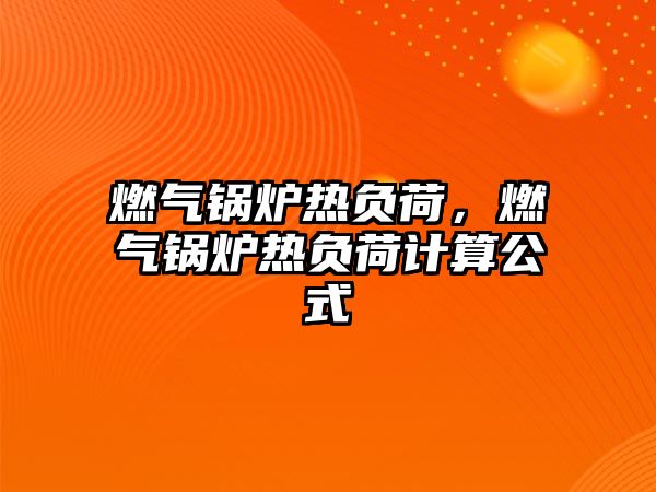 燃氣鍋爐熱負荷，燃氣鍋爐熱負荷計算公式