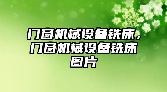 門窗機械設(shè)備銑床，門窗機械設(shè)備銑床圖片