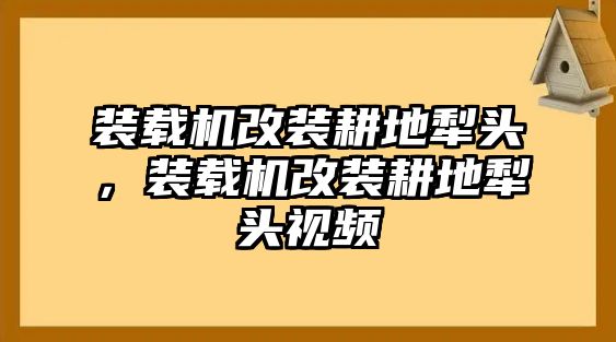 裝載機(jī)改裝耕地犁頭，裝載機(jī)改裝耕地犁頭視頻