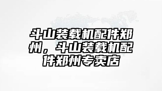 斗山裝載機配件鄭州，斗山裝載機配件鄭州專賣店