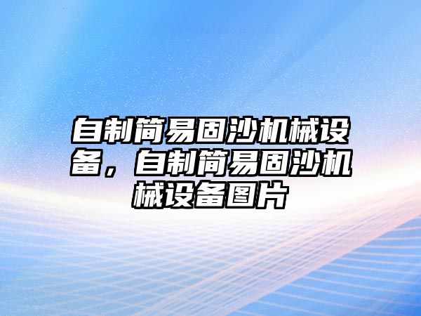 自制簡(jiǎn)易固沙機(jī)械設(shè)備，自制簡(jiǎn)易固沙機(jī)械設(shè)備圖片