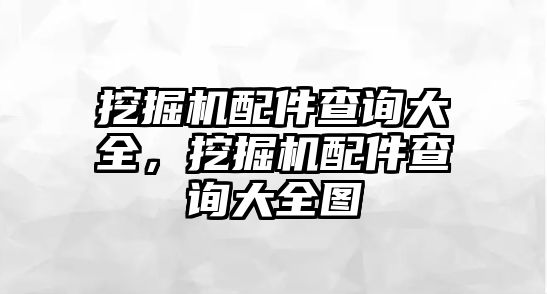 挖掘機(jī)配件查詢大全，挖掘機(jī)配件查詢大全圖