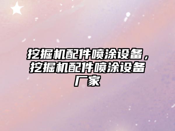 挖掘機配件噴涂設(shè)備，挖掘機配件噴涂設(shè)備廠家