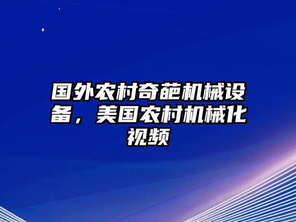 國外農(nóng)村奇葩機(jī)械設(shè)備，美國農(nóng)村機(jī)械化視頻