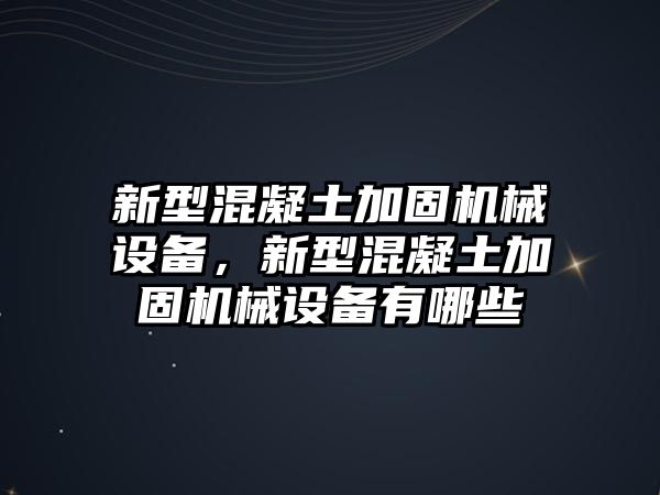 新型混凝土加固機(jī)械設(shè)備，新型混凝土加固機(jī)械設(shè)備有哪些