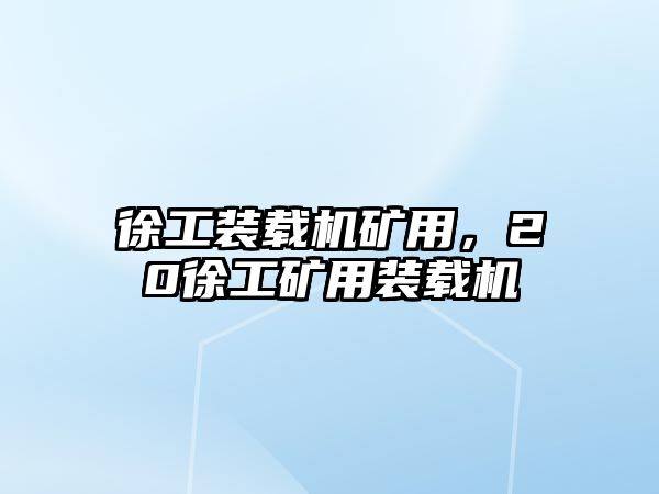 徐工裝載機礦用，20徐工礦用裝載機