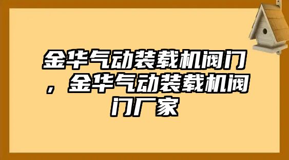 金華氣動裝載機(jī)閥門，金華氣動裝載機(jī)閥門廠家