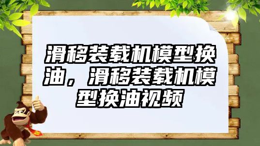 滑移裝載機模型換油，滑移裝載機模型換油視頻