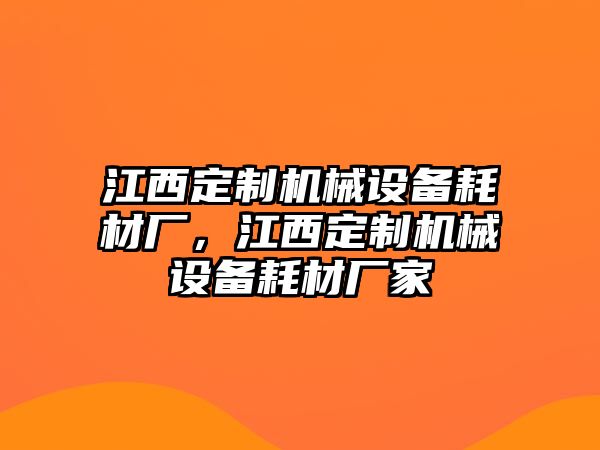 江西定制機(jī)械設(shè)備耗材廠，江西定制機(jī)械設(shè)備耗材廠家