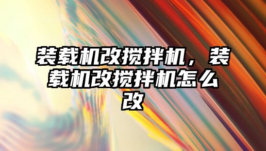 裝載機改攪拌機，裝載機改攪拌機怎么改