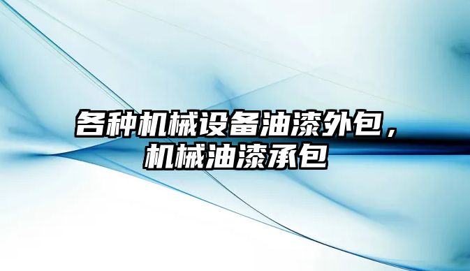 各種機械設(shè)備油漆外包，機械油漆承包