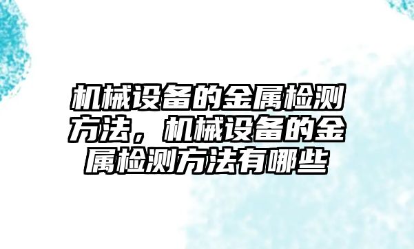 機械設備的金屬檢測方法，機械設備的金屬檢測方法有哪些