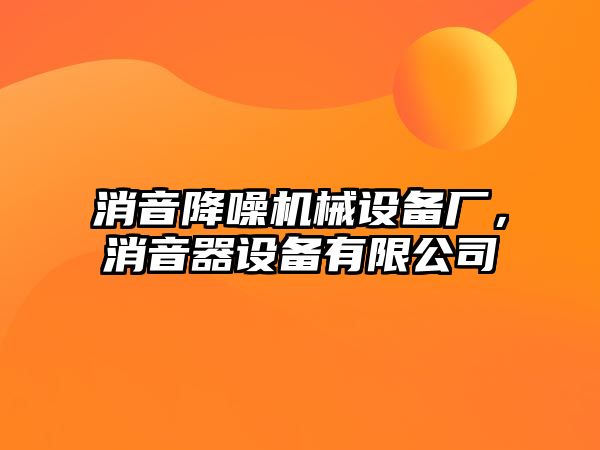 消音降噪機(jī)械設(shè)備廠，消音器設(shè)備有限公司