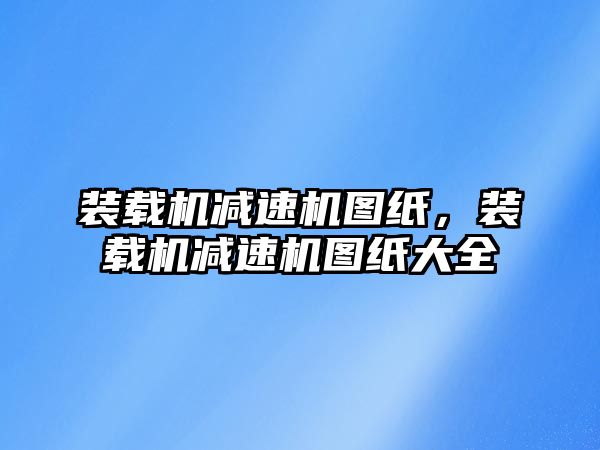 裝載機減速機圖紙，裝載機減速機圖紙大全