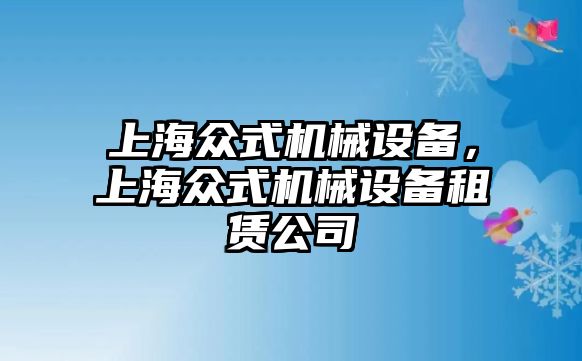 上海眾式機械設(shè)備，上海眾式機械設(shè)備租賃公司