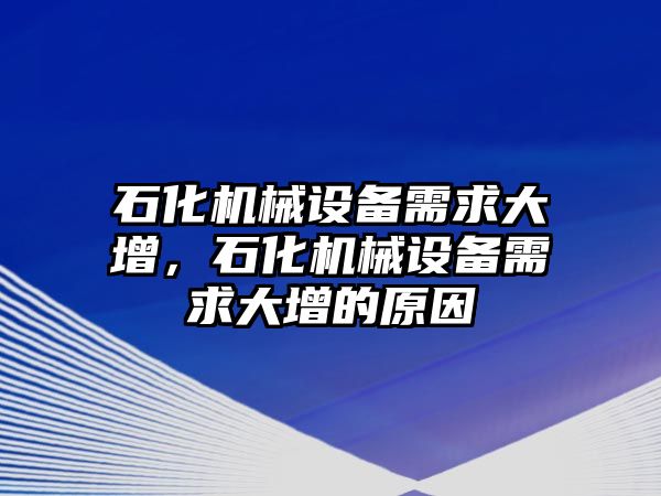 石化機(jī)械設(shè)備需求大增，石化機(jī)械設(shè)備需求大增的原因