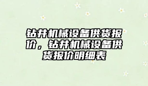 鉆井機械設備供貨報價，鉆井機械設備供貨報價明細表