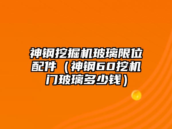 神鋼挖掘機(jī)玻璃限位配件（神鋼60挖機(jī)門(mén)玻璃多少錢(qián)）