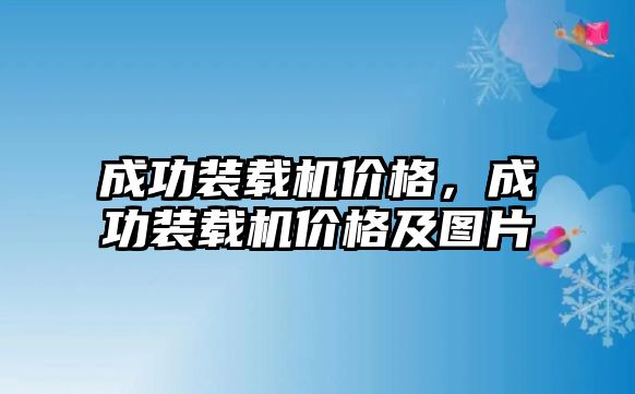 成功裝載機(jī)價(jià)格，成功裝載機(jī)價(jià)格及圖片