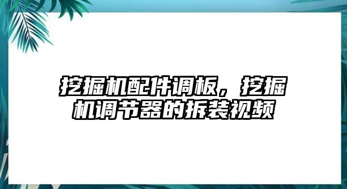 挖掘機(jī)配件調(diào)板，挖掘機(jī)調(diào)節(jié)器的拆裝視頻