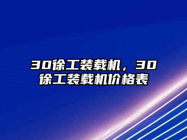 30徐工裝載機(jī)，30徐工裝載機(jī)價(jià)格表