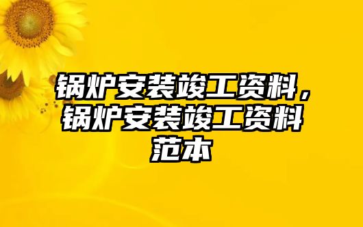 鍋爐安裝竣工資料，鍋爐安裝竣工資料范本