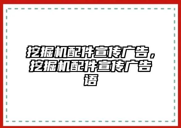 挖掘機配件宣傳廣告，挖掘機配件宣傳廣告語