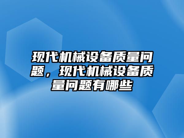 現代機械設備質量問題，現代機械設備質量問題有哪些