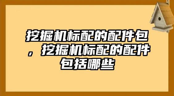 挖掘機(jī)標(biāo)配的配件包，挖掘機(jī)標(biāo)配的配件包括哪些