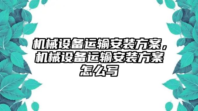 機(jī)械設(shè)備運(yùn)輸安裝方案，機(jī)械設(shè)備運(yùn)輸安裝方案怎么寫