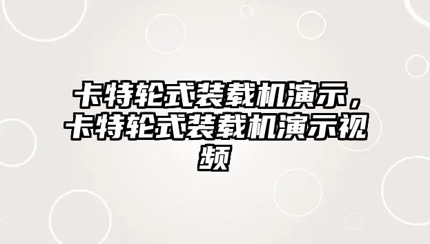 卡特輪式裝載機(jī)演示，卡特輪式裝載機(jī)演示視頻