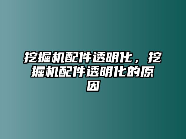 挖掘機配件透明化，挖掘機配件透明化的原因