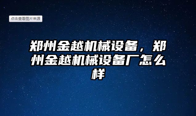 鄭州金越機(jī)械設(shè)備，鄭州金越機(jī)械設(shè)備廠怎么樣