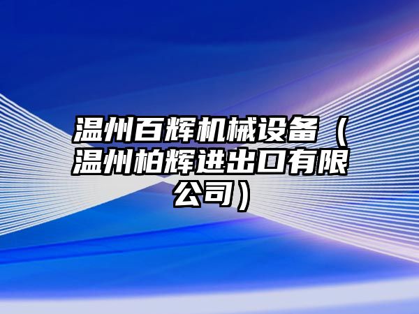 溫州百輝機械設(shè)備（溫州柏輝進出口有限公司）