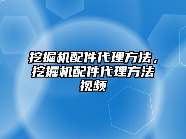 挖掘機配件代理方法，挖掘機配件代理方法視頻