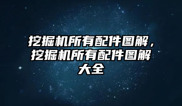 挖掘機所有配件圖解，挖掘機所有配件圖解大全