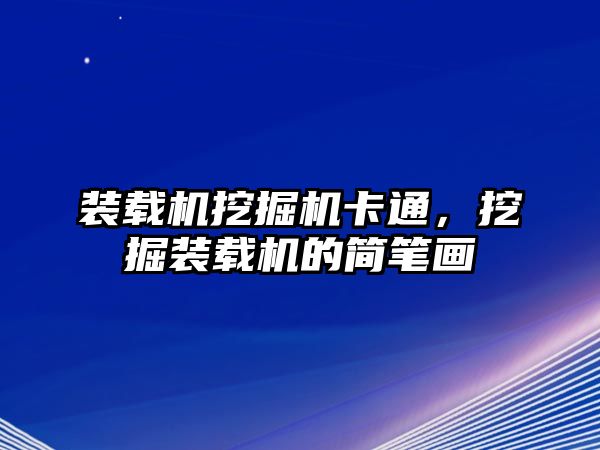 裝載機挖掘機卡通，挖掘裝載機的簡筆畫