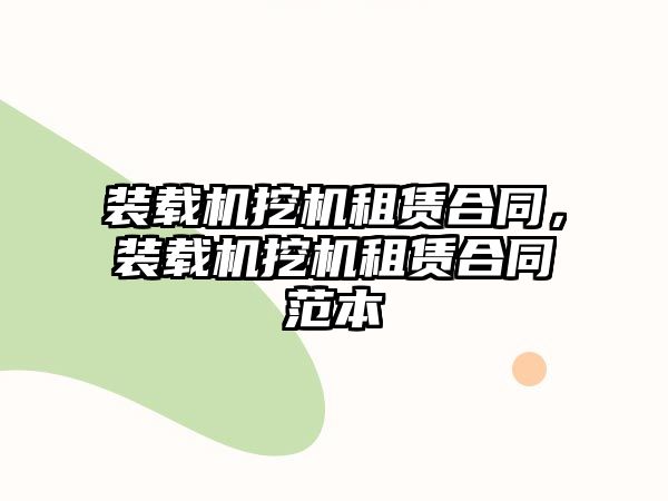 裝載機挖機租賃合同，裝載機挖機租賃合同范本