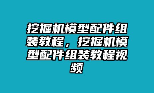 挖掘機(jī)模型配件組裝教程，挖掘機(jī)模型配件組裝教程視頻