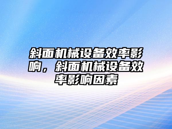 斜面機械設備效率影響，斜面機械設備效率影響因素