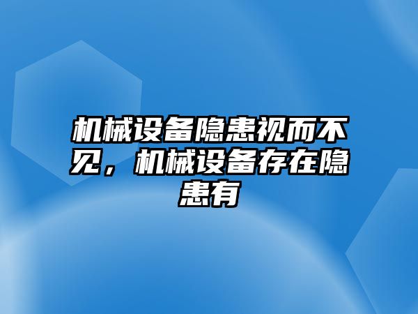 機(jī)械設(shè)備隱患視而不見，機(jī)械設(shè)備存在隱患有