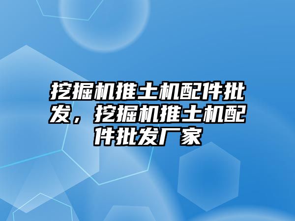 挖掘機推土機配件批發(fā)，挖掘機推土機配件批發(fā)廠家