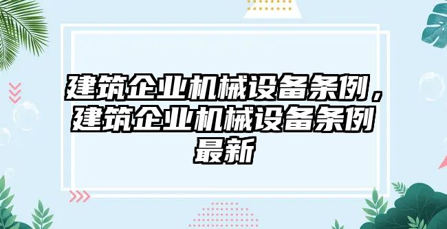 建筑企業(yè)機(jī)械設(shè)備條例，建筑企業(yè)機(jī)械設(shè)備條例最新