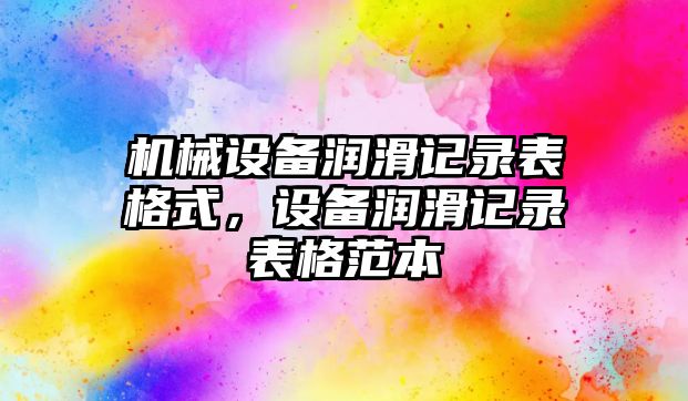 機械設(shè)備潤滑記錄表格式，設(shè)備潤滑記錄表格范本