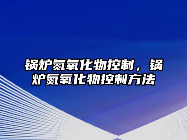 鍋爐氮氧化物控制，鍋爐氮氧化物控制方法