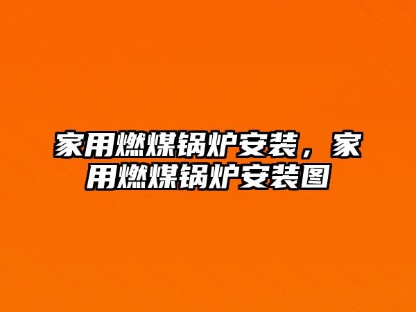 家用燃煤鍋爐安裝，家用燃煤鍋爐安裝圖